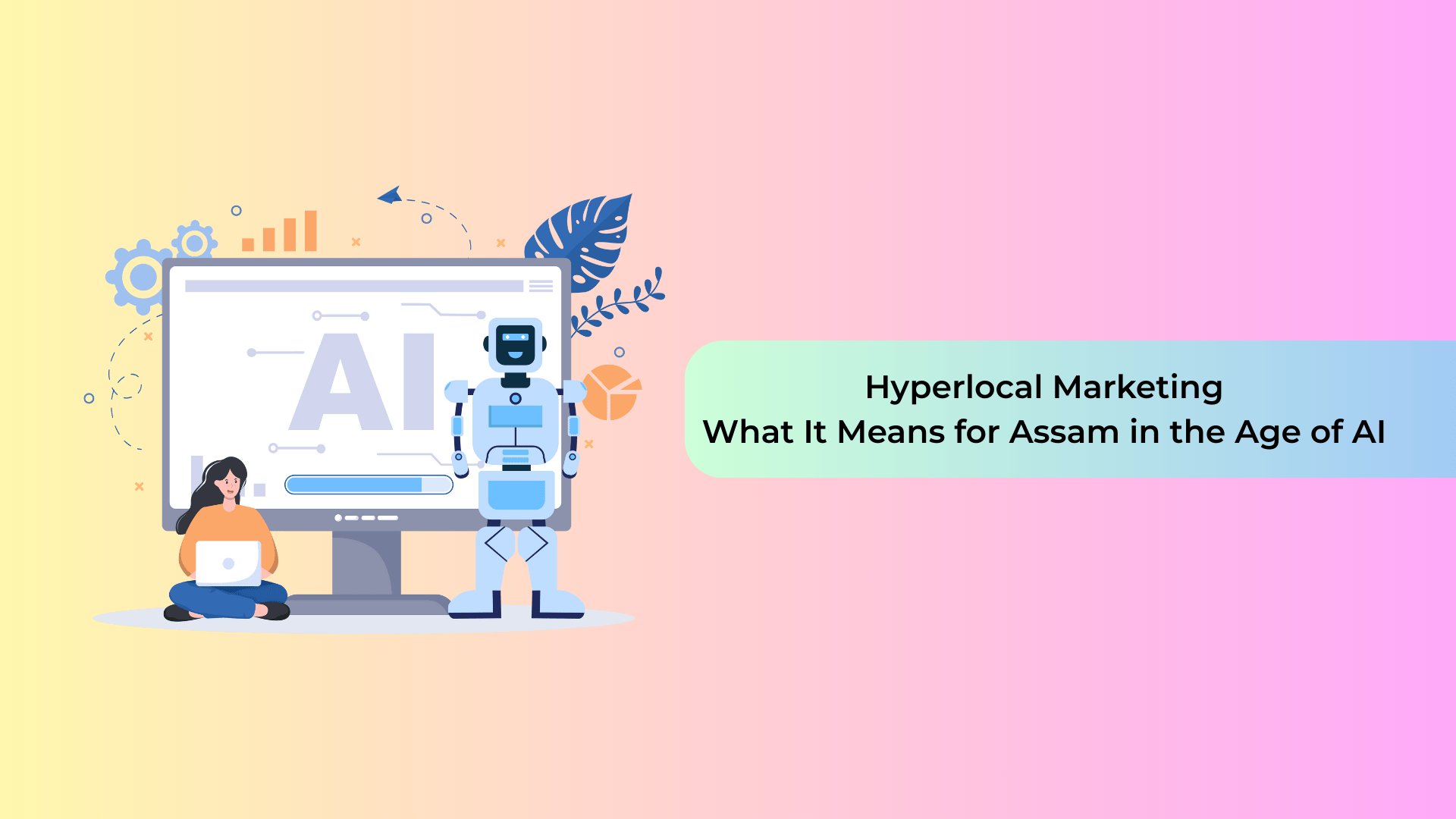 Hyperlocal Marketing: What It Means for Assam in the Age of AI